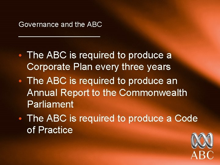 Governance and the ABC __________ • The ABC is required to produce a Corporate