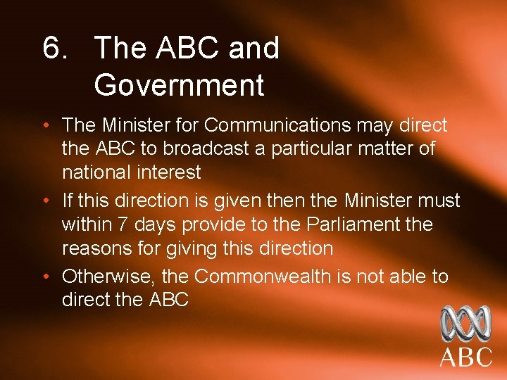 6. The ABC and Government • The Minister for Communications may direct the ABC
