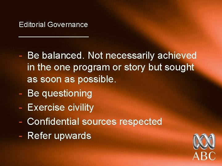 Editorial Governance _________ - Be balanced. Not necessarily achieved in the one program or