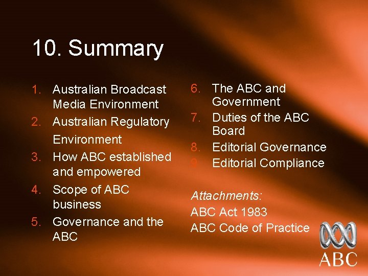 10. Summary 1. Australian Broadcast Media Environment 2. Australian Regulatory Environment 3. How ABC