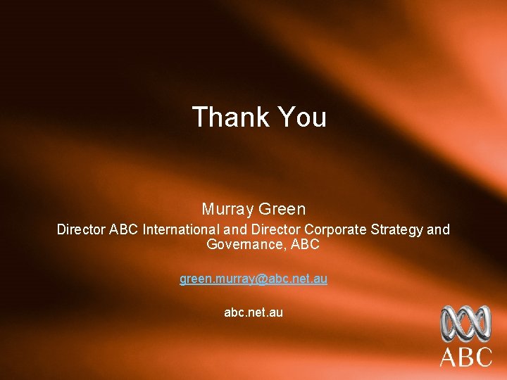 Thank You Murray Green Director ABC International and Director Corporate Strategy and Governance, ABC