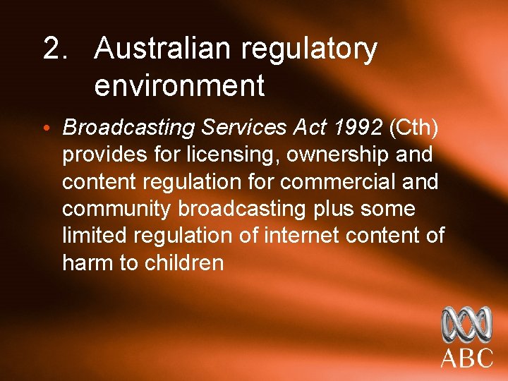 2. Australian regulatory environment • Broadcasting Services Act 1992 (Cth) provides for licensing, ownership