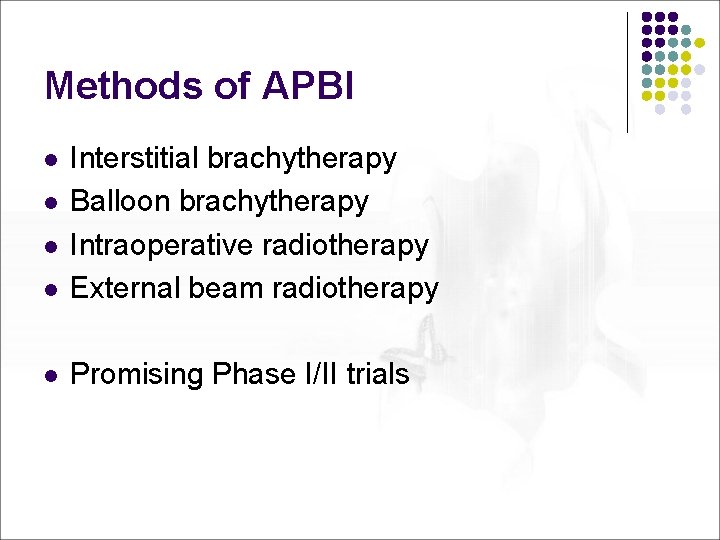 Methods of APBI l Interstitial brachytherapy Balloon brachytherapy Intraoperative radiotherapy External beam radiotherapy l