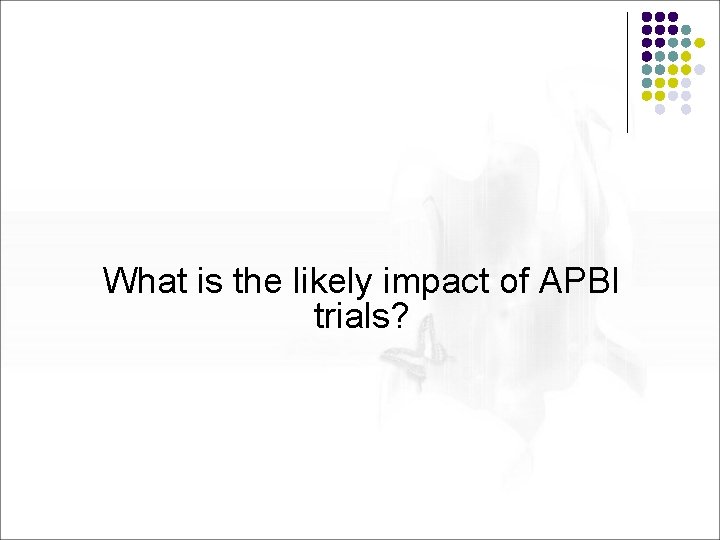What is the likely impact of APBI trials? 