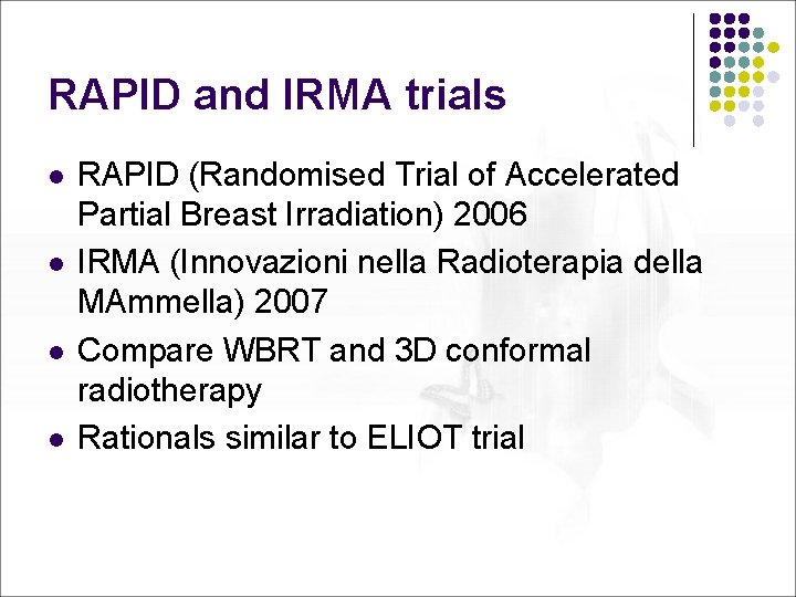 RAPID and IRMA trials l l RAPID (Randomised Trial of Accelerated Partial Breast Irradiation)