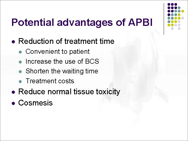 Potential advantages of APBI l Reduction of treatment time l l l Convenient to