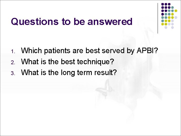 Questions to be answered 1. 2. 3. Which patients are best served by APBI?