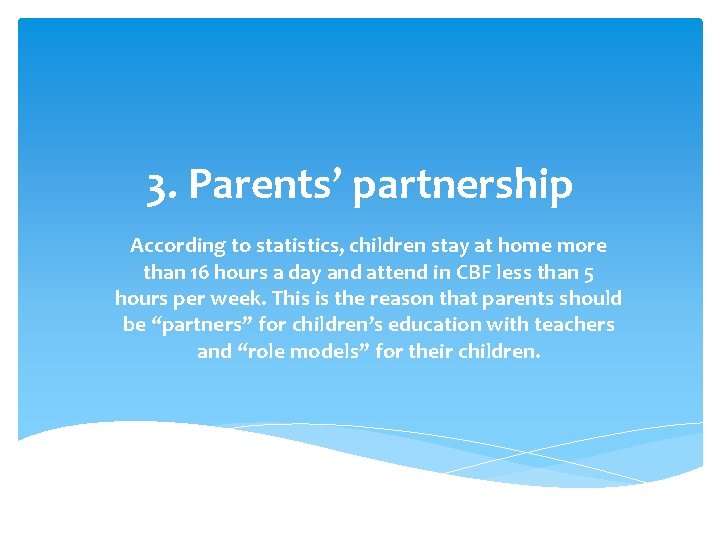 3. Parents’ partnership According to statistics, children stay at home more than 16 hours