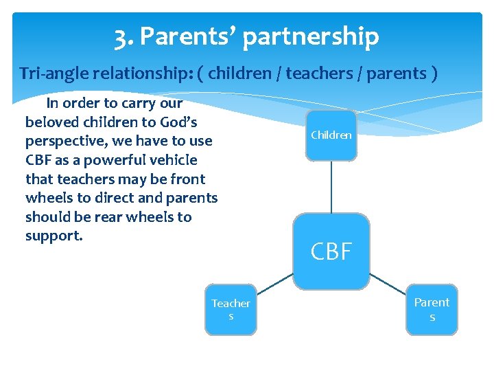 3. Parents’ partnership Tri-angle relationship: ( children / teachers / parents ) In order