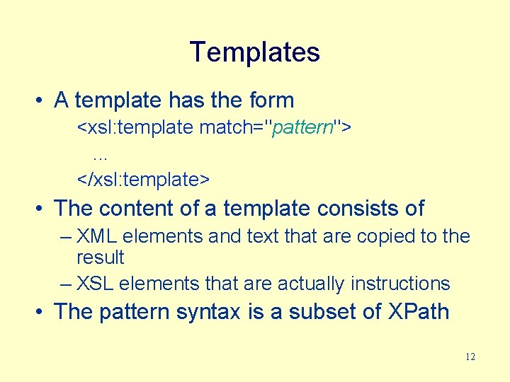 Templates • A template has the form <xsl: template match="pattern">. . . </xsl: template>
