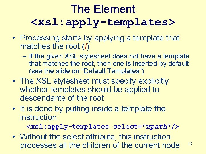 The Element <xsl: apply-templates> • Processing starts by applying a template that matches the