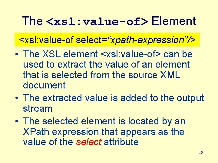 The <xsl: value-of> Element <xsl: value-of select=“xpath-expression”/> • The XSL element <xsl: value-of> can