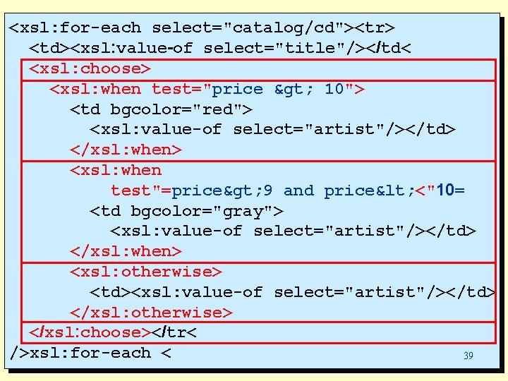 <xsl: for-each select="catalog/cd"><tr> <td><xsl: value-of select="title"/></td< <xsl: choose> <xsl: when test="price > 10"> <td