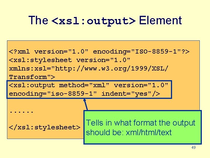 The <xsl: output> Element <? xml version="1. 0" encoding="ISO-8859 -1"? > <xsl: stylesheet version="1.
