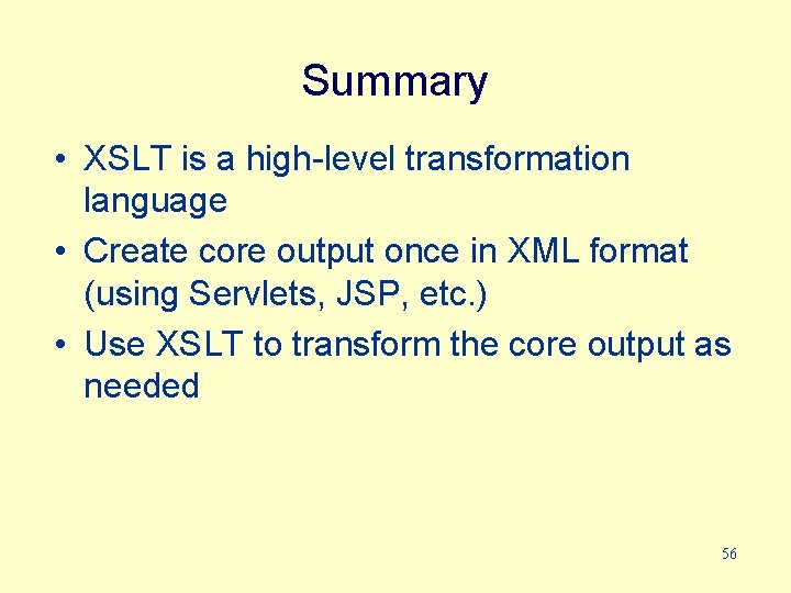 Summary • XSLT is a high-level transformation language • Create core output once in
