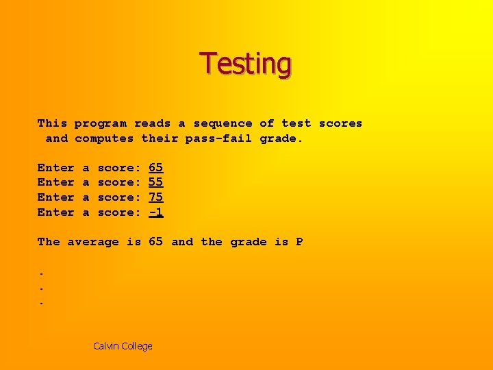 Testing This program reads a sequence of test scores and computes their pass-fail grade. Testing This program reads a sequence of test scores and computes their pass-fail grade.