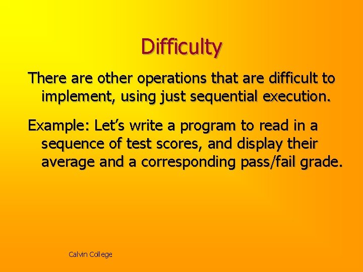Difficulty There are other operations that are difficult to implement, using just sequential execution. Difficulty There are other operations that are difficult to implement, using just sequential execution.