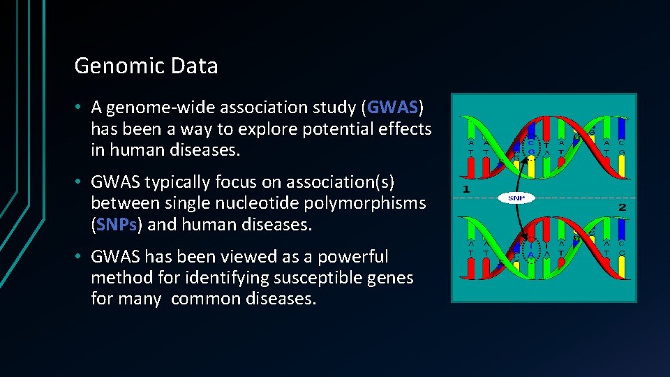 Genomic Data • A genome-wide association study (GWAS) has been a way to explore Genomic Data • A genome-wide association study (GWAS) has been a way to explore