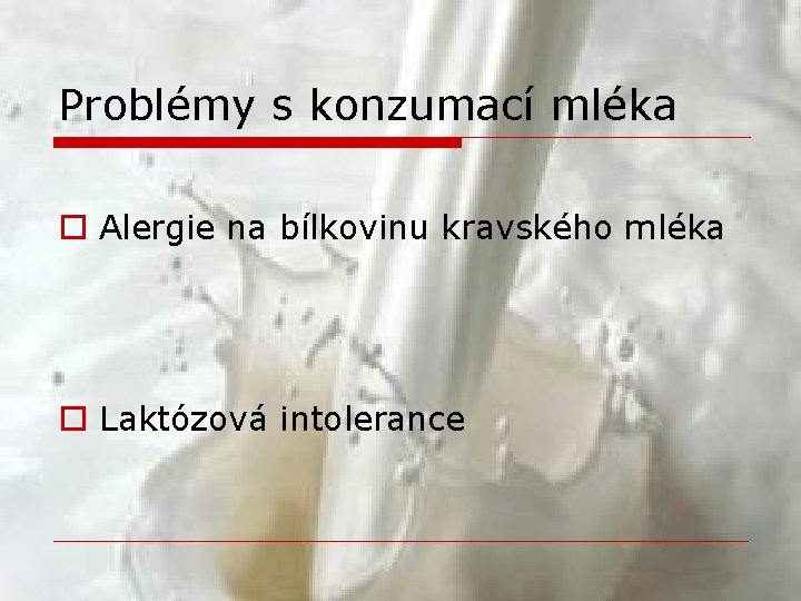 Problémy s konzumací mléka o Alergie na bílkovinu kravského mléka o Laktózová intolerance 