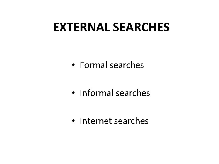 EXTERNAL SEARCHES • Formal searches • Informal searches • Internet searches 