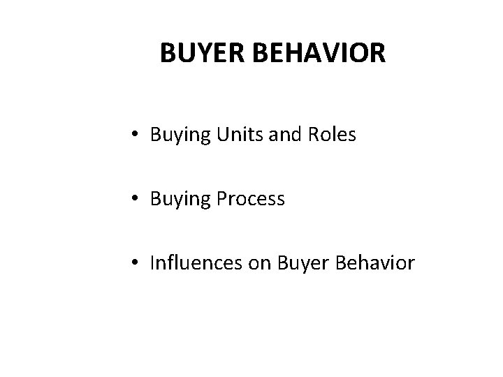 BUYER BEHAVIOR • Buying Units and Roles • Buying Process • Influences on Buyer