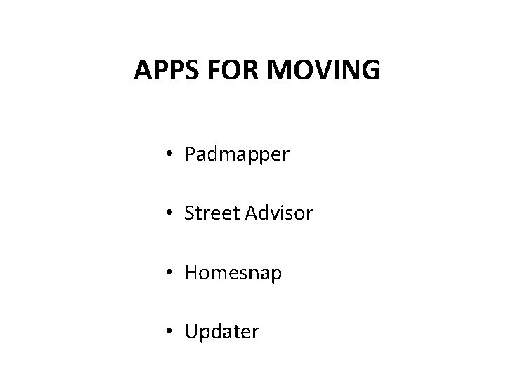 APPS FOR MOVING • Padmapper • Street Advisor • Homesnap • Updater 