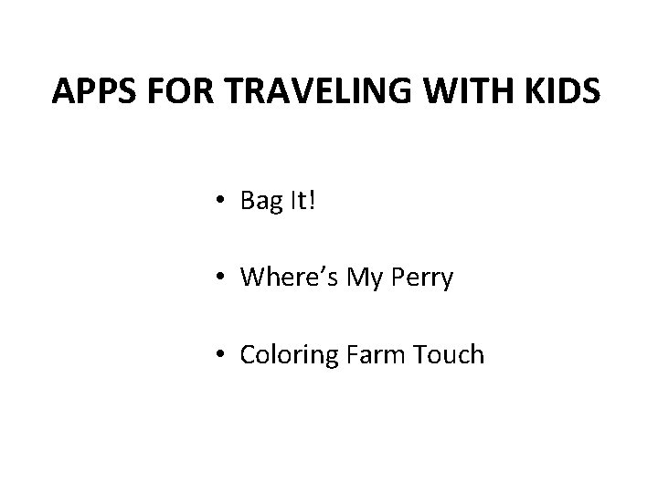 APPS FOR TRAVELING WITH KIDS • Bag It! • Where’s My Perry • Coloring