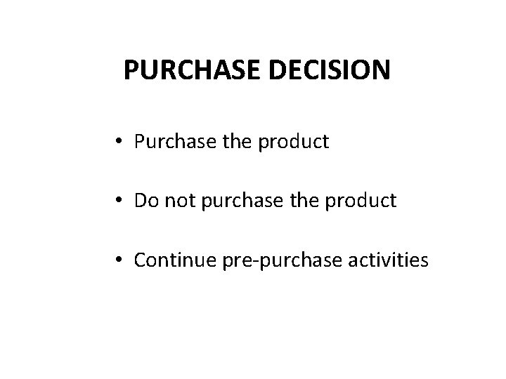 PURCHASE DECISION • Purchase the product • Do not purchase the product • Continue