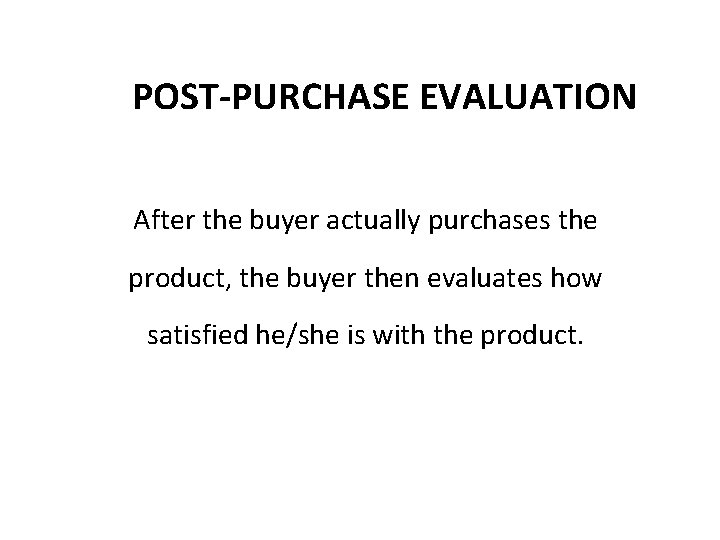 POST-PURCHASE EVALUATION After the buyer actually purchases the product, the buyer then evaluates how