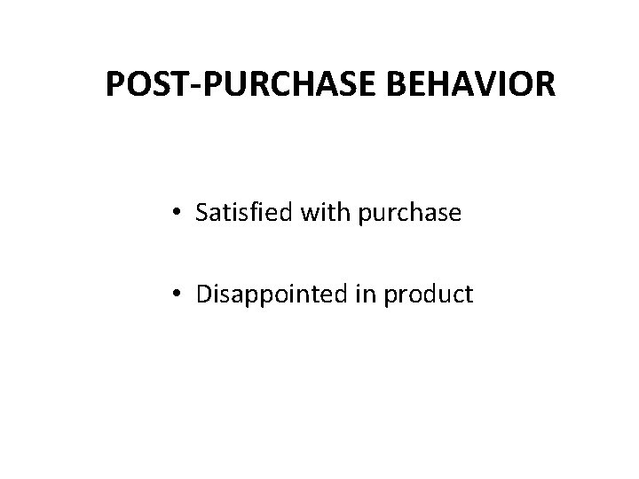 POST-PURCHASE BEHAVIOR • Satisfied with purchase • Disappointed in product 
