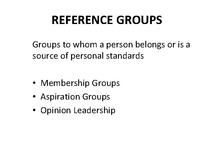 REFERENCE GROUPS Groups to whom a person belongs or is a source of personal