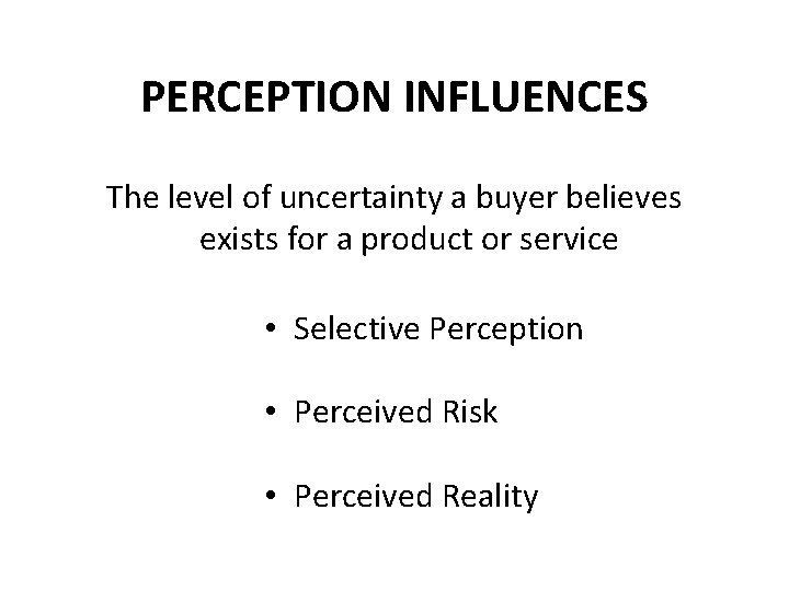 PERCEPTION INFLUENCES The level of uncertainty a buyer believes exists for a product or