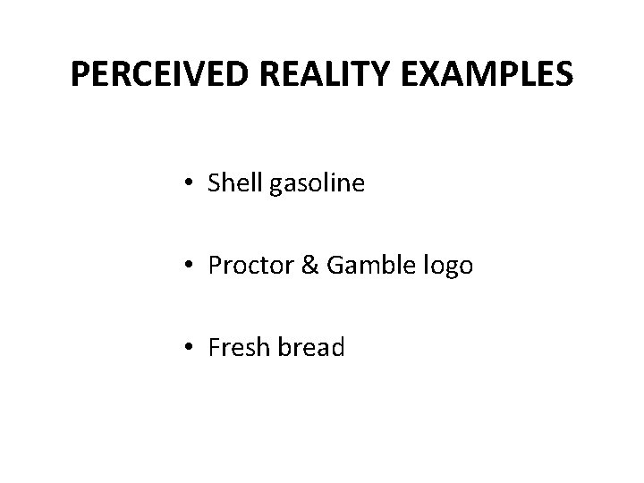 PERCEIVED REALITY EXAMPLES • Shell gasoline • Proctor & Gamble logo • Fresh bread