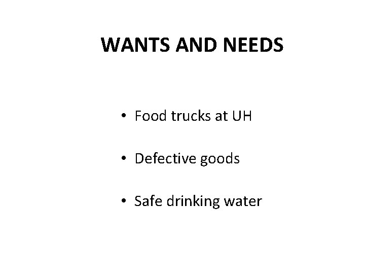 WANTS AND NEEDS • Food trucks at UH • Defective goods • Safe drinking