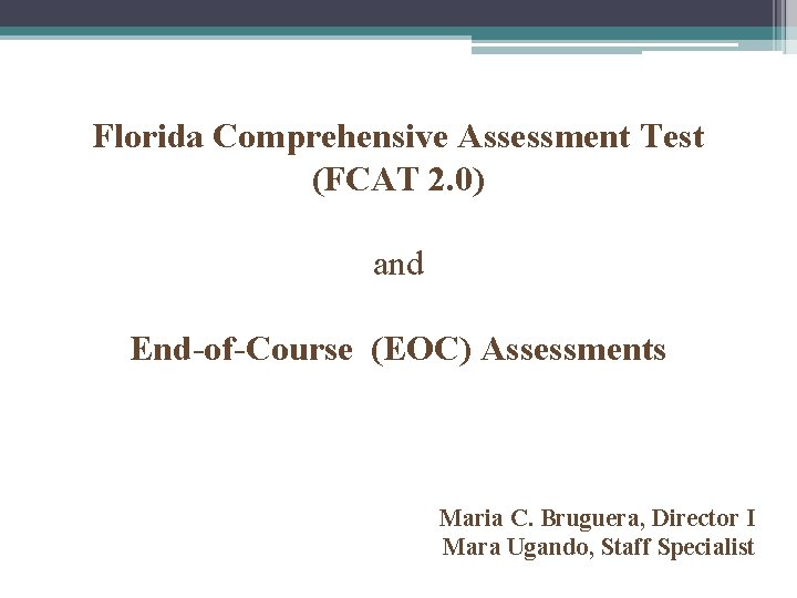 Florida Comprehensive Assessment Test (FCAT 2. 0) and End-of-Course (EOC) Assessments Maria C. Bruguera,