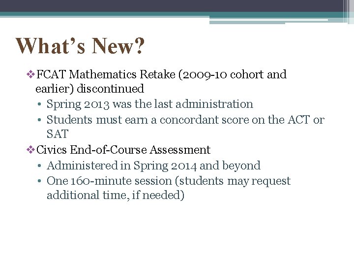 What’s New? v. FCAT Mathematics Retake (2009 -10 cohort and earlier) discontinued • Spring