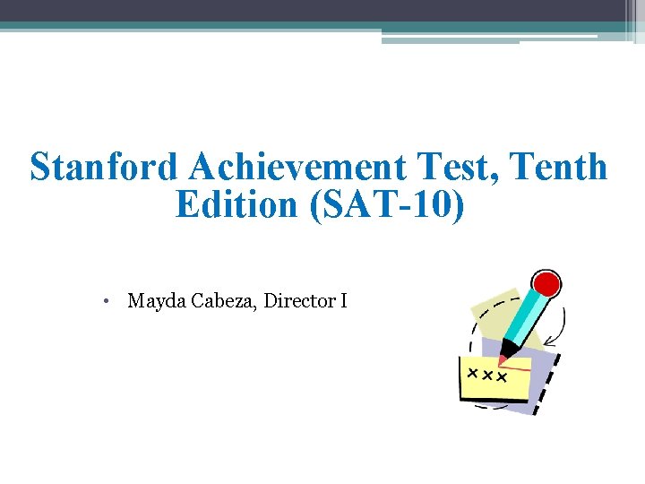 Stanford Achievement Test, Tenth Edition (SAT-10) • Mayda Cabeza, Director I 43 