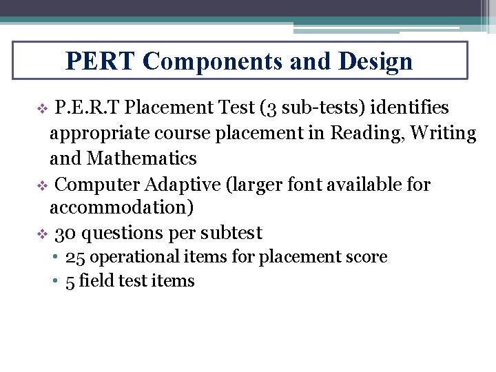 PERT Components and Design P. E. R. T Placement Test (3 sub-tests) identifies appropriate