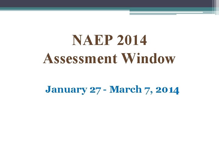 NAEP 2014 Assessment Window January 27 - March 7, 2014 