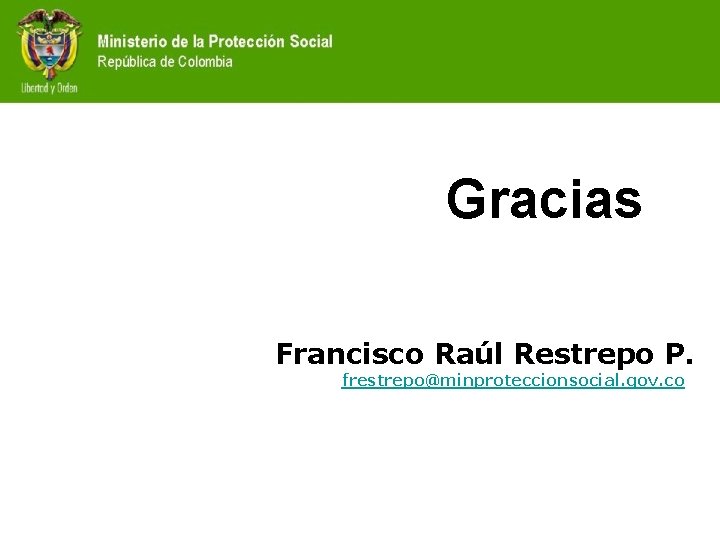 Gracias Francisco Raúl Restrepo P. frestrepo@minproteccionsocial. gov. co 