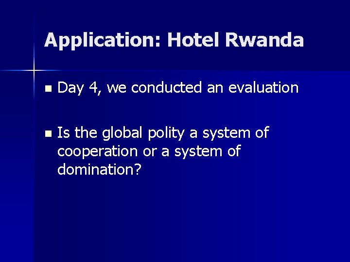 Application: Hotel Rwanda n Day 4, we conducted an evaluation n Is the global