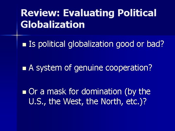 Review: Evaluating Political Globalization n Is political globalization good or bad? n A system