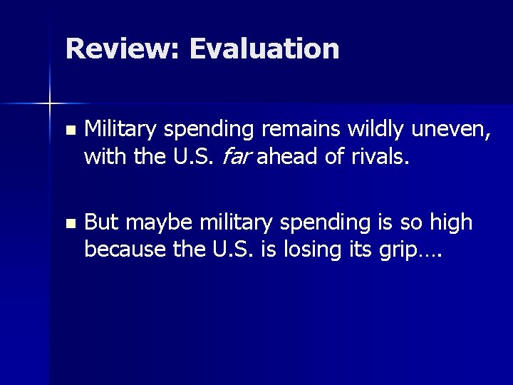 Review: Evaluation n Military spending remains wildly uneven, with the U. S. far ahead