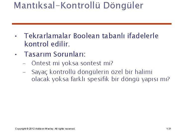 Mantıksal-Kontrollü Döngüler • Tekrarlamalar Boolean tabanlı ifadelerle kontrol edilir. • Tasarım Sorunları: – Öntest