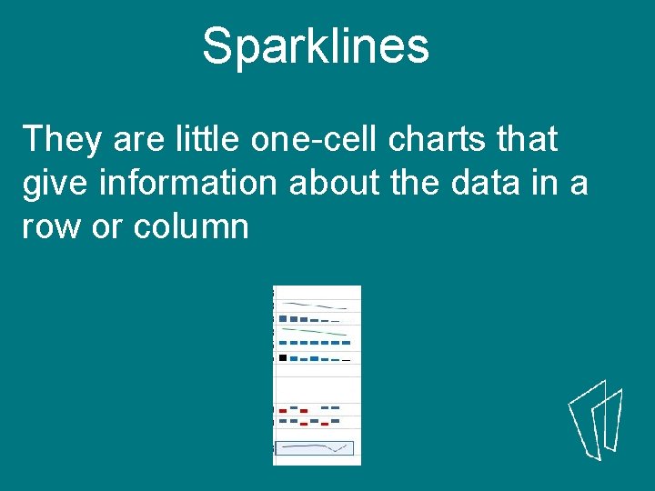Sparklines They are little one-cell charts that give information about the data in a