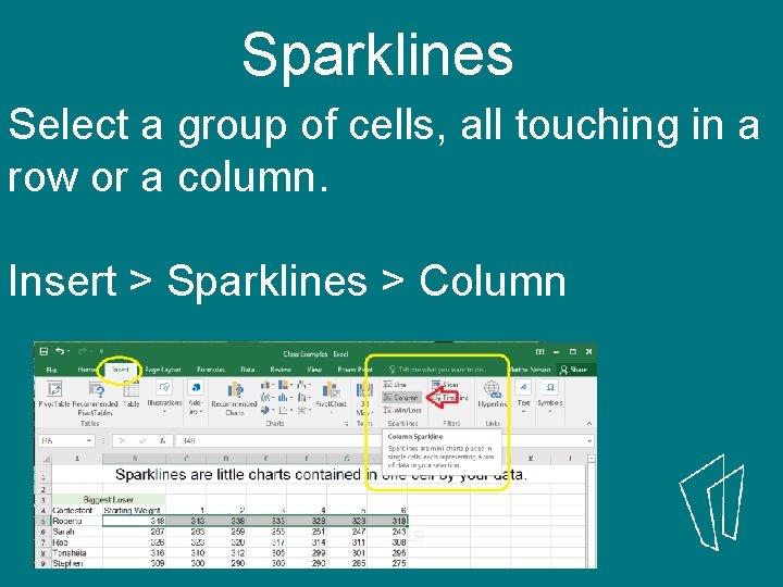 Sparklines Select a group of cells, all touching in a row or a column.