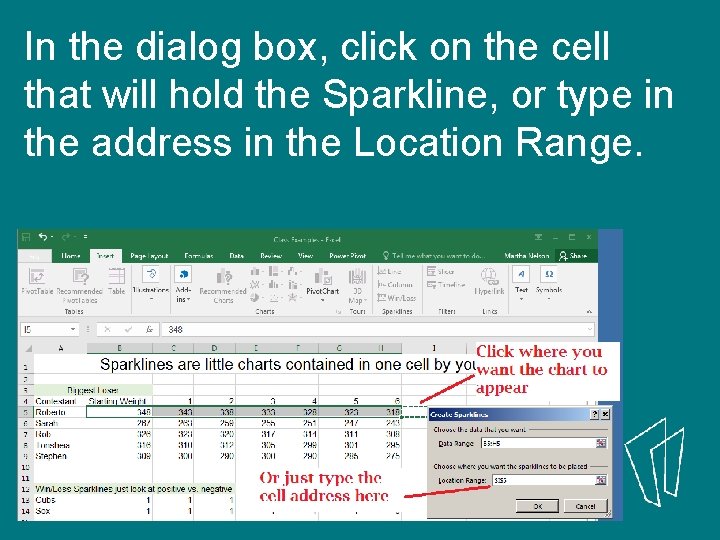 In the dialog box, click on the cell that will hold the Sparkline, or