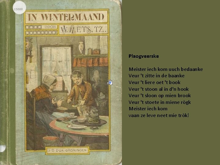 Plaogveerske Meister iech kom uuch bedaanke Veur 't zitte in de baanke Veur 't