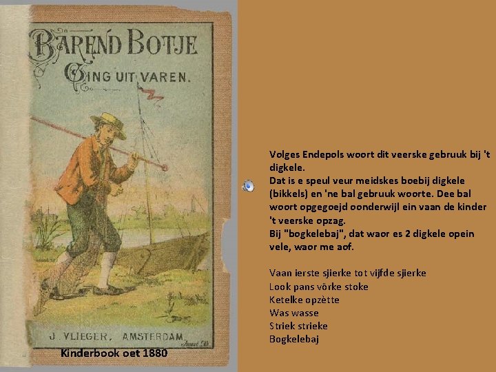 Volges Endepols woort dit veerske gebruuk bij 't digkele. Dat is e speul veur