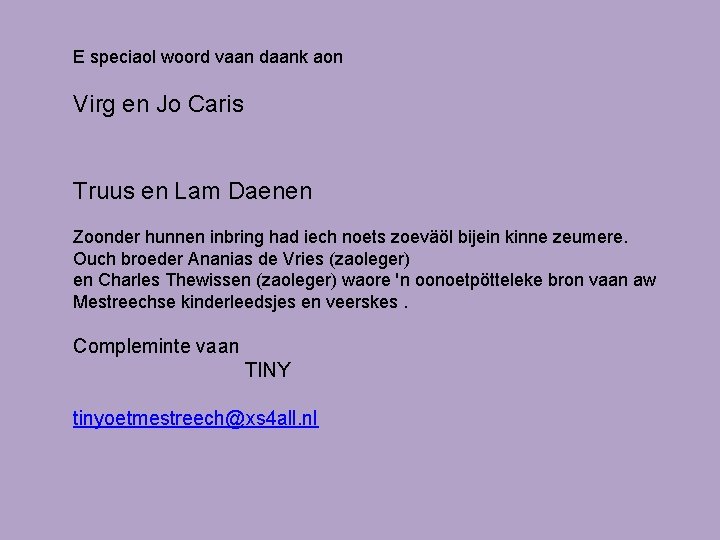 E speciaol woord vaan daank aon Virg en Jo Caris Truus en Lam Daenen